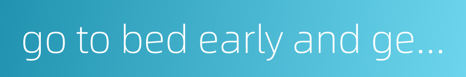 go to bed early and get up early的同义词
