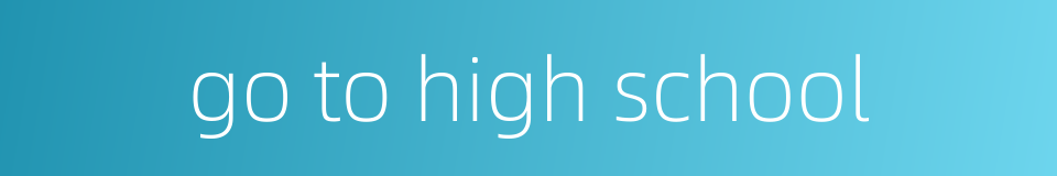 go to high school的同义词
