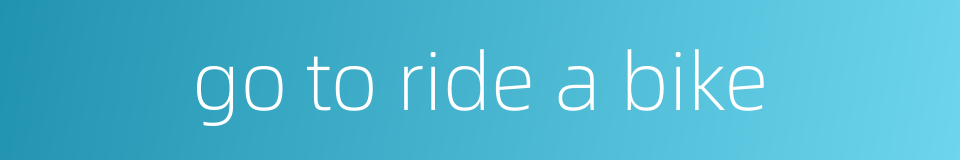 go to ride a bike的同义词