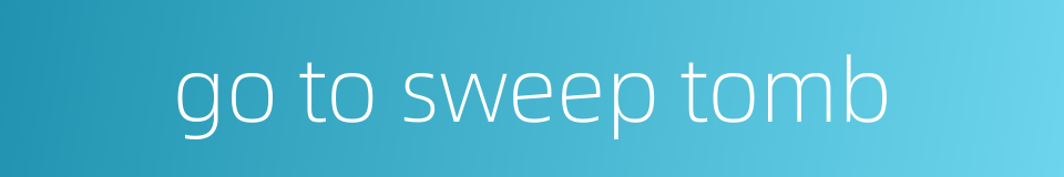 go to sweep tomb的同义词