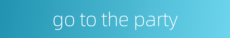 go to the party的同义词