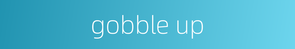 gobble up的同义词