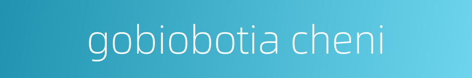 gobiobotia cheni的同义词