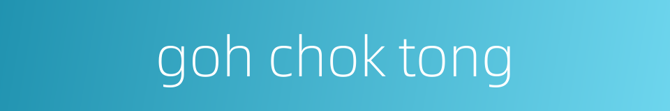 goh chok tong的同义词