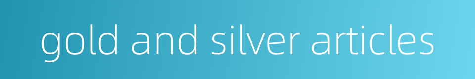 gold and silver articles的同义词