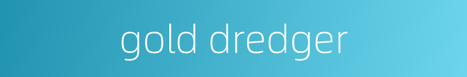 gold dredger的同义词