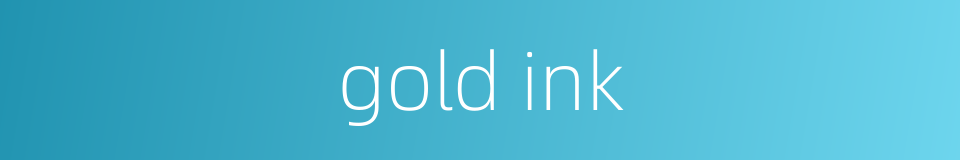 gold ink的同义词