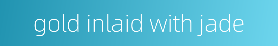 gold inlaid with jade的同义词