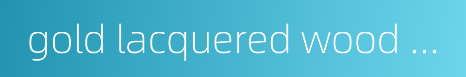 gold lacquered wood carving的同义词