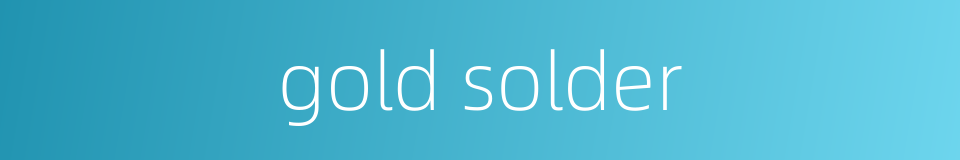gold solder的同义词