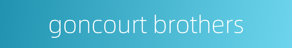 goncourt brothers的同义词