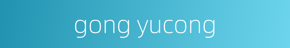 gong yucong的同义词