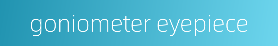 goniometer eyepiece的同义词
