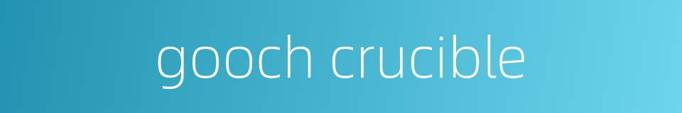 gooch crucible的同义词