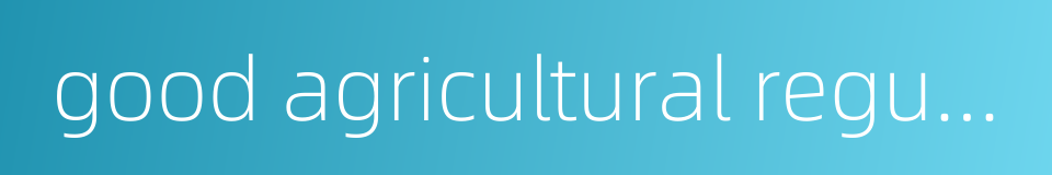 good agricultural regulation的同义词