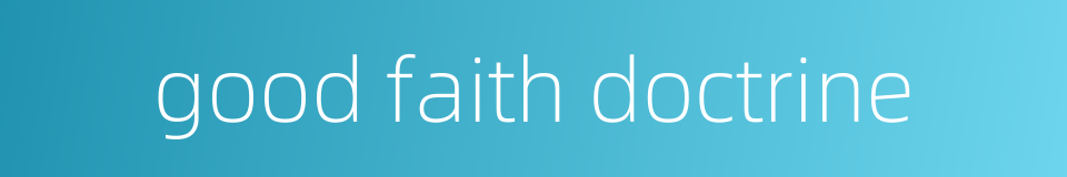 good faith doctrine的同义词