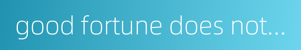 good fortune does not come in pairs and disasters do not come along的同义词