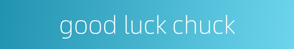good luck chuck的同义词