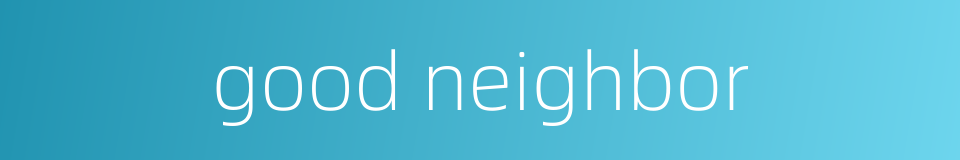 good neighbor的同义词