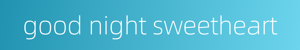 good night sweetheart的同义词