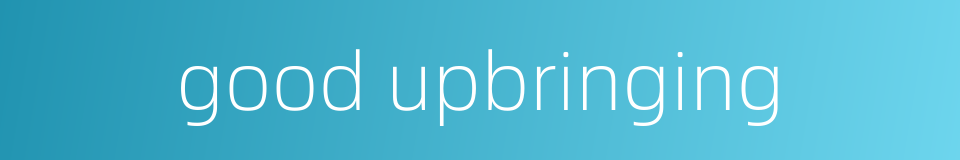 good upbringing的同义词