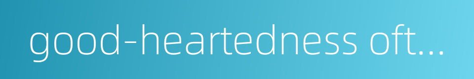 good-heartedness often meets with recompense的同义词