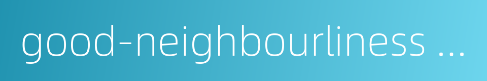 good-neighbourliness and friendliness的同义词