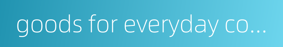 goods for everyday consumption的同义词