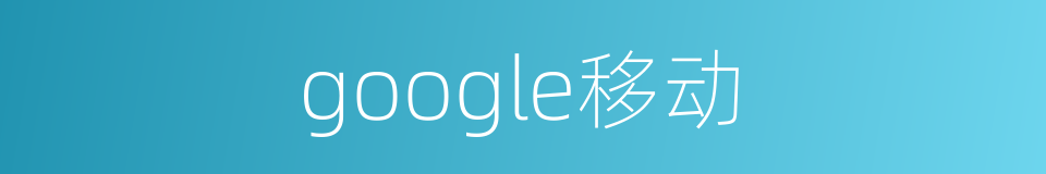 google移动的同义词