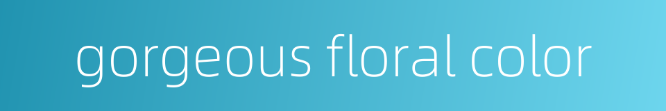 gorgeous floral color的同义词