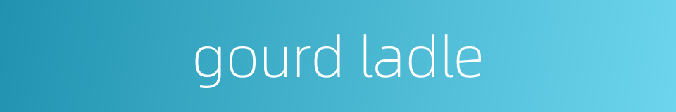 gourd ladle的同义词