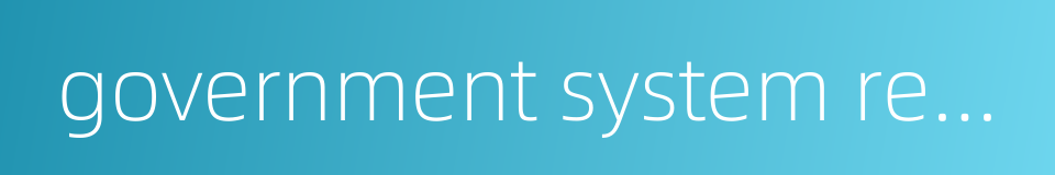 government system reform的同义词