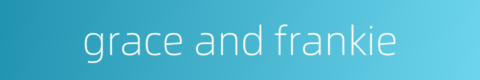 grace and frankie的同义词