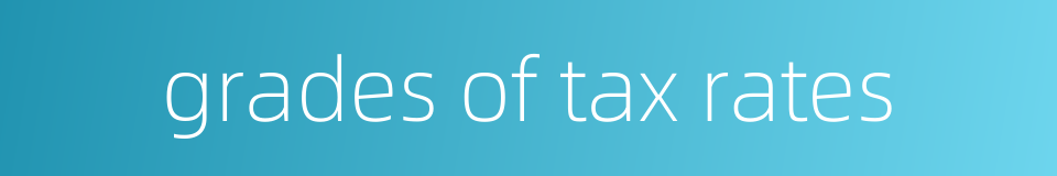 grades of tax rates的同义词