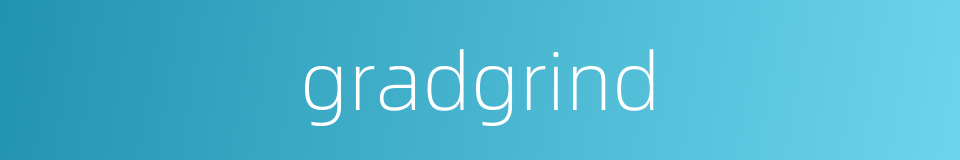 gradgrind的同义词