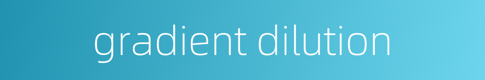 gradient dilution的同义词