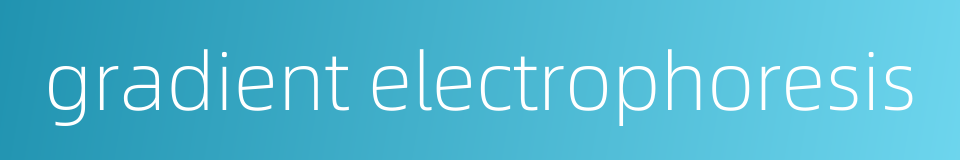gradient electrophoresis的同义词