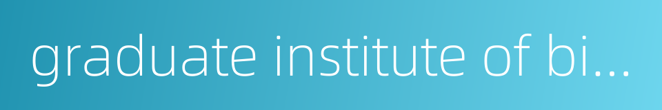 graduate institute of biotechnology的同义词