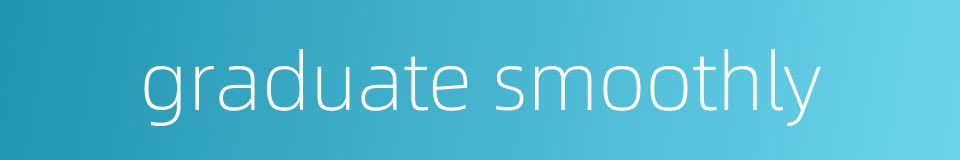 graduate smoothly的同义词
