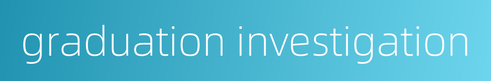 graduation investigation的同义词