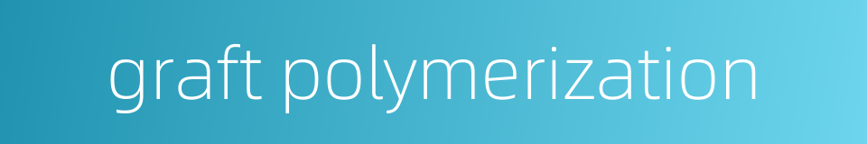 graft polymerization的同义词