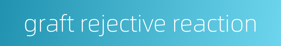 graft rejective reaction的同义词