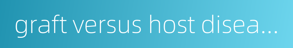 graft versus host disease的同义词