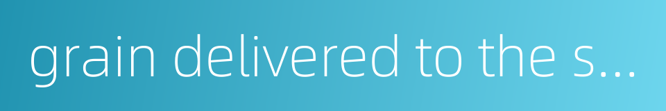 grain delivered to the state的同义词