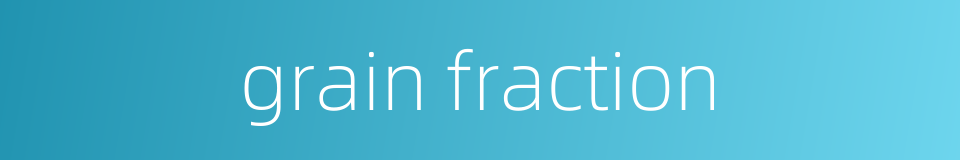 grain fraction的同义词