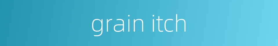 grain itch的同义词