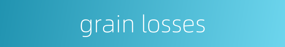 grain losses的同义词