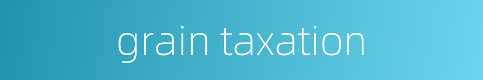 grain taxation的同义词