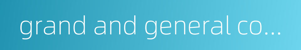 grand and general council的同义词