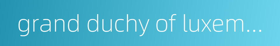 grand duchy of luxembourg的同义词